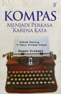 Kompas Menjadi Perkasa Karena Kata: sebuah sharing 35 tahun bersama Kompas