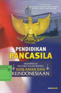 Pendidikan Pancasila menempatkan pancasila dalam konteks Keislaman dan Keindonesiaan