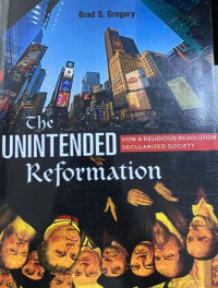 The unintended Reformation : how a religious revolution secularized society